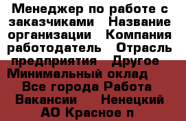 Менеджер по работе с заказчиками › Название организации ­ Компания-работодатель › Отрасль предприятия ­ Другое › Минимальный оклад ­ 1 - Все города Работа » Вакансии   . Ненецкий АО,Красное п.